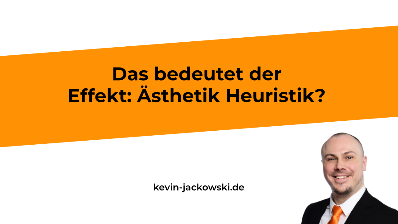Ästehtik Heuristik Effekt erklärt - Kevin Jackowski
